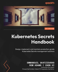 Kubernetes Secrets Handbook : Design, implement, and maintain production-grade Kubernetes Secrets management solutions - Emmanouil Gkatziouras