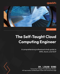 The Self-Taught Cloud Computing Engineer : A comprehensive professional study guide to AWS, Azure, and GCP - Dr. Logan Song