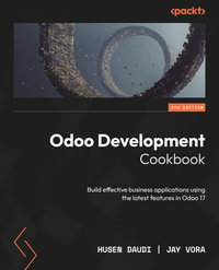 Odoo Development Cookbook - Fifth Edition : Build effective business applications using the latest features in Odoo 17 - Husen Daudi