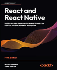 React and React Native : Build cross-platform JavaScript and TypeScript apps for the web, desktop, and mobile - Mikhail Sakhniuk