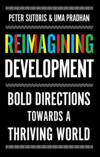 Reimagining Development : Bold Directions Towards a Thriving World - Peter Sutoris