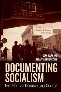Documenting Socialism : East German Documentary Cinema - Sean Allan