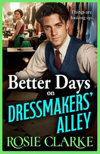 Better Days on Dressmakers' Alley : A brand new gritty, heartfelt saga from Rosie Clarke - Rosie Clarke