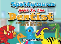 SPOTTYSAURUS GOES TO THE DENTIST : A Book About Being Brave and Going to the Dentist - Dino Manoli
