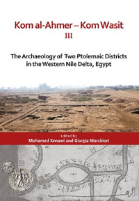 Kom al-Ahmer â" Kom Wasit III : The Archaeology of Two Ptolemaic Districts in the Western Nile Delta, Egypt - Giorgia Marchiori