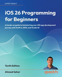 iOS 26 Programming for Beginners - Tenth Edition : A hands-on guide to kickstarting your iOS app development journey with Swift 6, UIKit, and Xcode 26 - Ahmad Sahar