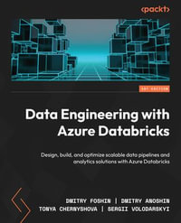 Data Engineering with Azure Databricks : Design, build, and optimize scalable data pipelines and analytics solutions with Azure Databricks - Dmitry Foshin