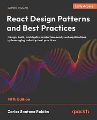 React Design Patterns and Best Practices : Design, build, and deploy production-ready web applications by leveraging industry-best practices - Carlos Santana Roldán