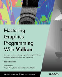 Mastering Graphics Programming With Vulkan : Develop a modern rendering engine featuring GPU-driven rendering and ray tracing - Gabriel Sassone