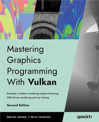 Mastering Graphics Programming With Vulkan : Develop a modern rendering engine featuring GPU-driven rendering and ray tracing - Gabriel Sassone