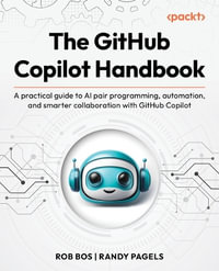 The GitHub Copilot Handbook : A practical guide to transforming the software development life cycle with GitHub Copilot - Rob Bos