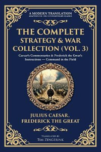 The Complete Strategy & War Collection (Vol. 3) : Caesar's Commentaries & Frederick the Great's Instructions - Command in the Field - Julius Caesar