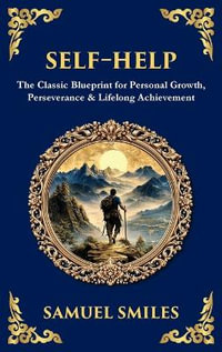 Self-Help : The Classic Blueprint for Personal Growth, Perseverance & Lifelong Achievement (Deluxe Hardbound Edition) - Samuel Smiles