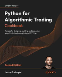 Python for Algorithmic Trading Cookbook : Recipes for designing, building, and deploying algorithmic trading strategies with Python - Jason Strimpel