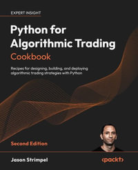 Python for Algorithmic Trading Cookbook : Recipes for designing, building, and deploying algorithmic trading strategies with Python - Jason Strimpel