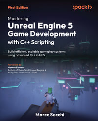 Mastering Unreal Engine 5 Game Development with C++ Scripting : Build efficient, scalable gameplay systems using advanced C++ in UE5 - Marco Secchi