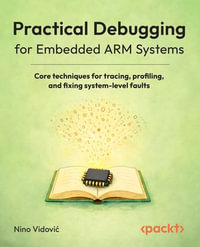 Practical Debugging for Embedded ARM Systems : Core techniques for tracing, profiling, and fixing system-level faults - Nino Vidovic