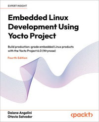 Embedded Linux Development Using Yocto Project : Build production-grade embedded Linux products with the Yocto Project 6.0 (Wrynose) - Daiane Angolini