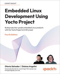 Embedded Linux Development Using Yocto Project : Build production-grade embedded Linux products with the Yocto Project 6.0 (Wrynose) - Daiane Angolini