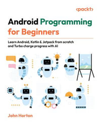Android Programming for Beginners : Learn Android, Kotlin & Jetpack from scratch and Turbo charge progress with AI - John Horton