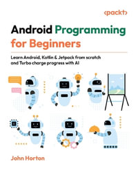 Android Programming for Beginners - Fourth Edition : Learn Android, Kotlin & Jetpack from scratch and Turbocharge progress with AI - John Horton