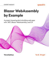 Blazor WebAssembly by Example : A project-based guide to building web apps with .NET, Blazor WebAssembly, and C# - Toi B. Wright