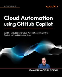 Cloud Automation using GitHub Copilot : Build Secure, Scalable Cloud Automation with GitHub Copilot, IaC, and GitHub Actions - Jean-François Bilodeau