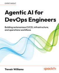 Agentic AI for DevOps Engineers : Building autonomous CI/CD, infrastructure, and operations workflows - Trevoir Williams