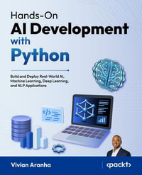 Hands-On AI Development with Python : Build and Deploy Real-World AI, Machine Learning, Deep Learning, and NLP Applications - Vivian Aranha