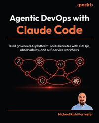 Agentic DevOps with Claude Code : Build governed AI platforms on Kubernetes with GitOps, observability, and self-service workflows - Michael Rishi Forrester