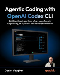 Agentic Coding with OpenAI Codex CLI : Build intelligent agent workflows using Agentic Engineering, MCP, hooks, and delivery automation - Daniel Vaughan