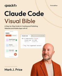 Claude Code Visual Bible : A Step-by-Step Guide to Creating and Publishing Websites and Mobile Apps with AI - Mark J. Price