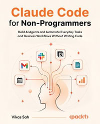 Claude Code for Non-Programmers : Build AI Agents and Automate Everyday Tasks and Business Workflows Without Writing Code - Vikas Sah