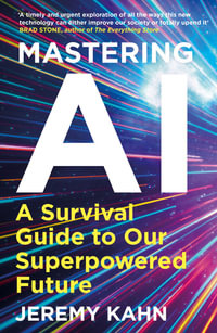 Mastering AI : A Survival Guide to our Superpowered Future - Jeremy Kahn