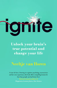 Ignite : Unlock your brain's true potential - and change your life - Neeltje van Horen