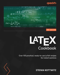 LaTeX Cookbook - Second Edition : Over 100 practical, ready-to-use LaTeX recipes for instant solutions - Stefan Kottwitz