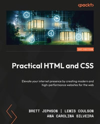 Practical HTML and CSS - Second Edition : Elevate your internet presence by creating modern and high-performance websites for the web - Brett Jephson
