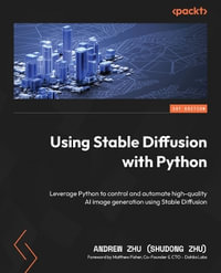 Using Stable Diffusion with Python : Leverage Python to control and automate high-quality AI image generation using Stable Diffusion - Andrew Zhu (Shudong Zhu)