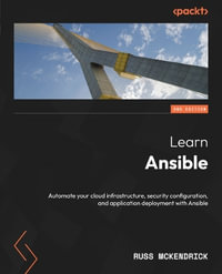 Learn Ansible - Second Edition : Automate your cloud infrastructure, security configuration, and application deployment with Ansible - Russ McKendrick