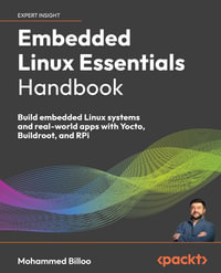 Embedded Linux Essentials Handbook : Build embedded Linux systems and real-world apps with Yocto, Buildroot, and RPi - Mohammed Billoo