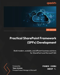 Practical SharePoint Framework (SPFx) Development : Build modern, scalable, and efficient business solutions for SharePoint and Microsoft 365 - Franck Cornu