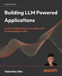 Building LLM Powered Applications : Create intelligent apps and agents with large language models - Valentina Alto