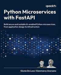 Python Microservices with FastAPI : Build secure and scalable AI-enabled Python microservices, from application design to infrastructure - Giunio De Luca