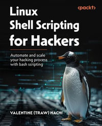 Linux Shell Scripting for Hackers : Automate and scale your hacking process with bash scripting - Valentine (Traw) Nachi