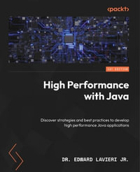 High Performance with Java : Discover strategies and best practices to develop high performance Java applications - Dr. Edward Lavieri Jr.