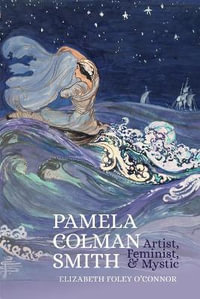 Pamela Colman Smith : Artist, Feminist, and Mystic - Elizabeth Foley O'Connor