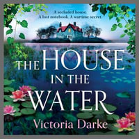 The House in the Water : The BRAND NEW enchanting historical story of secrets and love from Victoria Darke for 2024 - Victoria Darke