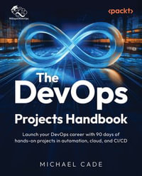 The DevOps Projects Handbook : Launch your DevOps career with 90 days of hands-on projects in automation, cloud, and CI/CD - Michael Cade