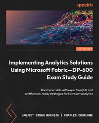 Implementing Analytics Solutions Using Microsoft Fabric-DP-600 Exam Study Guide : Boost your skills with expert insights and certification-ready strategies for Microsoft analytics - Jagjeet Singh Makhija