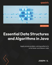 Essential Data Structures and Algorithms in Java : Apply proven problem-solving patterns to write faster and cleaner code - Joseph S.